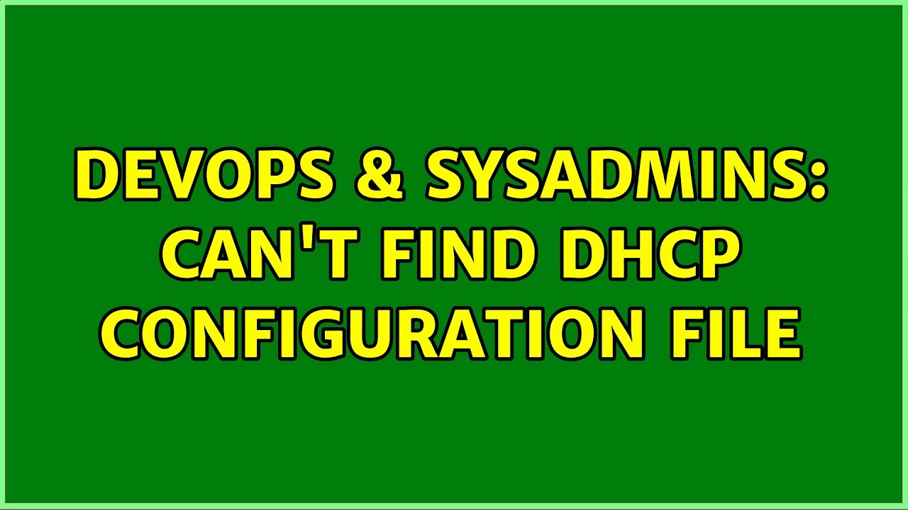 Devops And Sysadmins Cant Find Dhcp Configuration File 6986