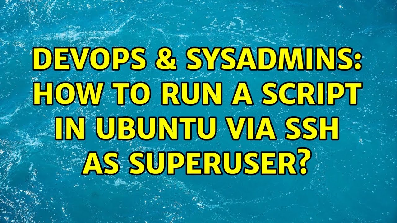 devops-sysadmins-how-to-run-a-script-in-ubuntu-via-ssh-as-superuser