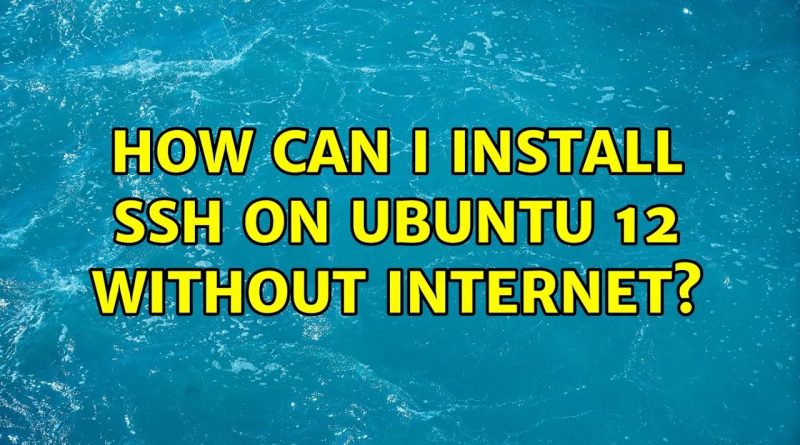 how-can-i-install-ssh-on-ubuntu-12-without-internet-2-solutions