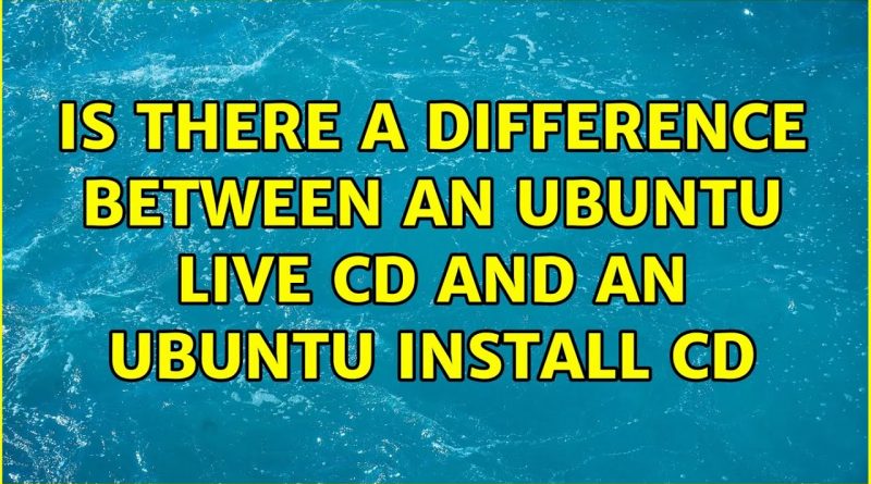 Is there a difference between an Ubuntu Live CD and an ...