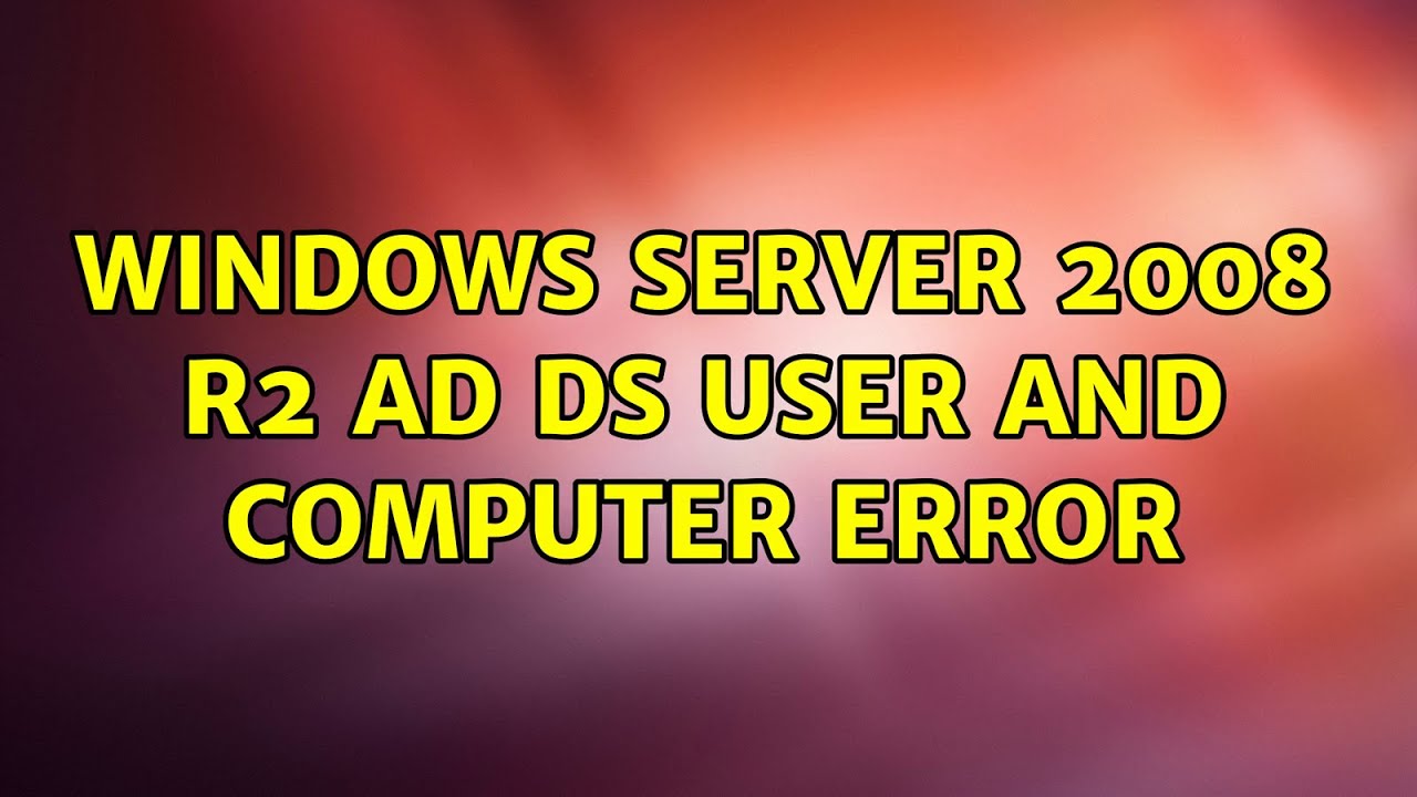 Windows Server 2008 R2 Ad Ds User And Computer Error 8264